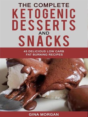 cover image of The Complete Ketogenic Desserts and Snack- 45 Delicious Low Carb Fat Burning Recipes